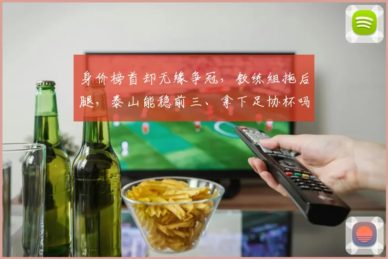 身价榜首却无缘争冠，教练组拖后腿，泰山能稳前三、拿下足协杯吗